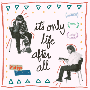 INDIGO GIRLS: It’s Only Life After All